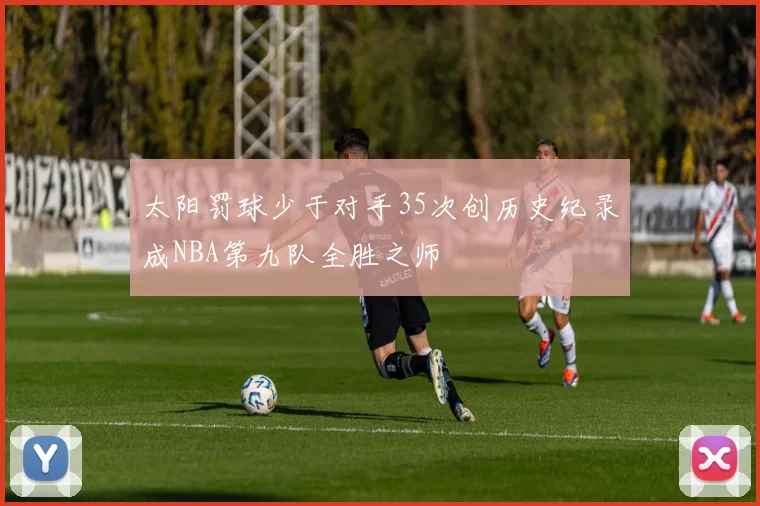 太阳罚球少于对手35次创历史纪录成NBA第九队全胜之师